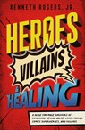 Heroes, Villains & Healing: A Guide for Male Survivors of Childhood Sexual Abuse, Using Marvel Comic Superheroes, and Villains - Kenneth Rogers - 9781953027412