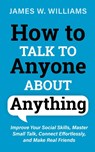 How to Talk to Anyone About Anything - James W Williams - 9781953036353