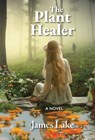 The Plant Healer - James Lake - 9781953136954