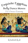 Exquisite Egyptian Belly Dance Moves - Khalidah Kali - 9781953163783