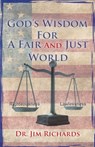 God's Wisdom for a Fair and Just World: The Simple Truth That Can Bring Peace, Safety, and Justice to Our World - Jim Richards - 9781953247063