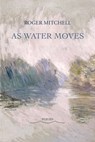 As Water Moves - Roger Mitchell - 9781953252937