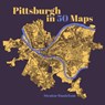 Pittsburgh in 50 Maps - Stentor Danielson - 9781953368850