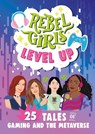 Rebel Girls Level Up: 25 Tales of Gaming and the Metaverse - Rebel Girls - 9781953424464
