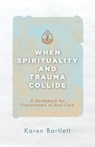 When Spirituality and Trauma Collide - Karen Bartlett - 9781953495792