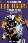 The Ultimate LSU Tigers Trivia Book - Ray Walker - 9781953563453