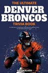 The Ultimate Denver Broncos Trivia Book - Ray Walker - 9781953563972