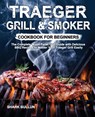 Traeger Grill & Smoker Cookbook for Beginners - Shark Bullun - 9781953634276
