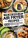 The Big Book of Air Fryer Recipes - Rebecca Z Moore - 9781953634320