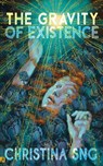 The Gravity of Existence - Christina Sng - 9781953736161