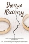 Divorce Recovery: Divine Prayer Strategies to Experience God's Healing - Courtney Bennett - 9781953788054