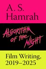 Algorithm of the Night: Film Writing, 2019-2025 - A. S. Hamrah - 9781953813183