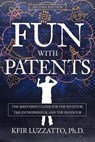 Fun with Patents: The Irreverent Guide for the Investor, the Entrepreneur, and the Inventor (Second Edition) - Kfir Luzzatto - 9781953864246