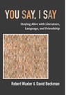 You Say, I Say: Staying Alive with Literature, Language, and Friendship - Robert Waxler - 9781953943613