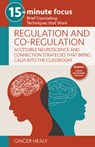 15-Minute Focus: Regulation and Co-Regulation: Accessible Neuroscience and Connection Strategies That Bring Calm Into the Classroom: Brief Counseling - Ginger Healy - 9781953945792