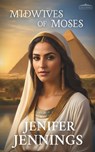 Midwives of Moses: A Biblical Historical story featuring an Inspiring Woman - Jenifer Jennings - 9781954105027