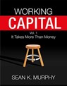 Working Capital: It Takes More Than Money - Sean K Murphy - 9781954279001