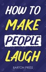 How to Make People Laugh - Barton Press - 9781954289765