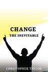 Change...The Inevitable - Christopher Taylor - 9781954308695