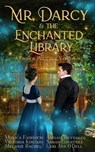 Mr. Darcy and the Enchanted Library: A Pride and Prejudice Variation - Monica Fairview ; Abigail Reynolds ; Victoria Kincaid ; Sarah Courtney ; Melanie Rachel ; Lari Ann O'Dell - 9781954417229