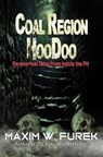 Coal Region Hoodoo: Paranormal Tales from Inside the Pit - Maxim W. Furek - 9781954528659