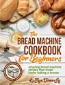 The Bread Machine Cookbook for Beginners - Kaitlyn Donnelly - 9781954605121