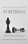 Your Intellectual Property Fortress - Esq. Zara Young ; Esq. Sean Young - 9781954624252