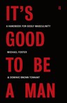 It's Good to Be a Man - Michael Foster ; Dominic Bnonn Tennant - 9781954887398