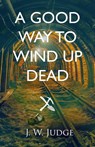 A Good Way to Wind Up Dead - J. W. Judge - 9781954974258