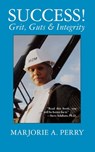 SUCCESS! Grit, Guts & Integrity - Marjorie A. Perry - 9781955036771