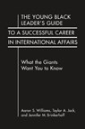 The Young Black Leader's Guide to a Successful Career in International Affairs - Aaron S. Williams ; Taylor A. Jack ; Jennifer M. Brinkerhoff - 9781955055567