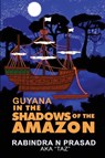 Guyana in the Shadows of the Amazon - Rabindra N Prasad - 9781955107068