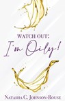 Watch Out, I'm Oily! - Natasha C Johnson-Rouse - 9781955107099