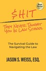 $hit They Never Taught You in Law School: The Survival Guide to Navigating the Law - Jason Weiss - 9781955242875