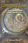Unveiling Jesus - W. Bascom Moore - 9781955285858