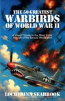 The 50 Greatest Warbirds of World War II - Lochlainn Seabrook - 9781955351645