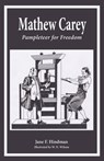 Mathew Carey: Pamphleteer for Freedom - Jane F. Hindman - 9781955402026