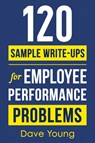 120 Sample Write-Ups for Employee Performance Problems - Dave Young - 9781955423113