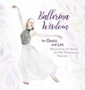 Ballerina Wisdom for Dance and Life - Once Upon A Dance - 9781955555692