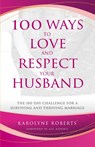 100 Ways to Love and Respect Your Husband - Karolyne Roberts - 9781955579148