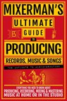 MIXERMAN'S Ultimate Guide to PRODUCING Records, Music & Songs - Mixerman - 9781955652032