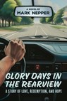 Glory Days in the Rearview: A Story of Love, Redemption, and Hope - Mark Nepper - 9781955656801