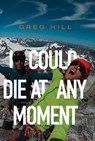 I Could Die At Any Moment - Greg Hill - 9781955690591