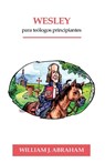 Wesley para Teologos Principiantes - William Abraham - 9781955761031