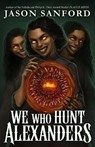 We Who Hunt Alexanders - Jason Sanford - 9781955765374