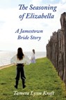 The Seasoning of Elizabella: A Jamestown Bride Story - Tamera Lynn Kraft - 9781955838498
