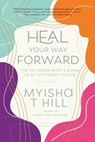 Heal Your Way Forward - Myisha T. (Myisha T. Hill) Hill - 9781955905022