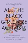 All the Black Girls are Activists - EbonyJanice (EbonyJanice Moore) Moore - 9781955905466
