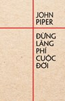 &#272;&#7915;ng lang phi cu&#7897;c &#273;&#7901;i - John Piper - 9781956210040