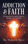 Addiction & Faith - Rev. Michael K. Mason - 9781956365566